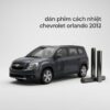 Dán Phim Cách Nhiệt Chevrolet Orlando 2012 Chính Hãng Uy Tín
