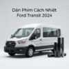 Dán Phim Cách Nhiệt Ford Transit 2024 Chính Hãng Cao Cấp TPHCM