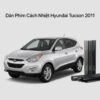 Dán Phim Cách Nhiệt Hyundai Tucson 2011 Chính Hãng Uy Tín TPHCM
