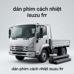 Dán Phim Cách Nhiệt Isuzu FRR Chính Hãng Chống Nóng Hiệu Quả