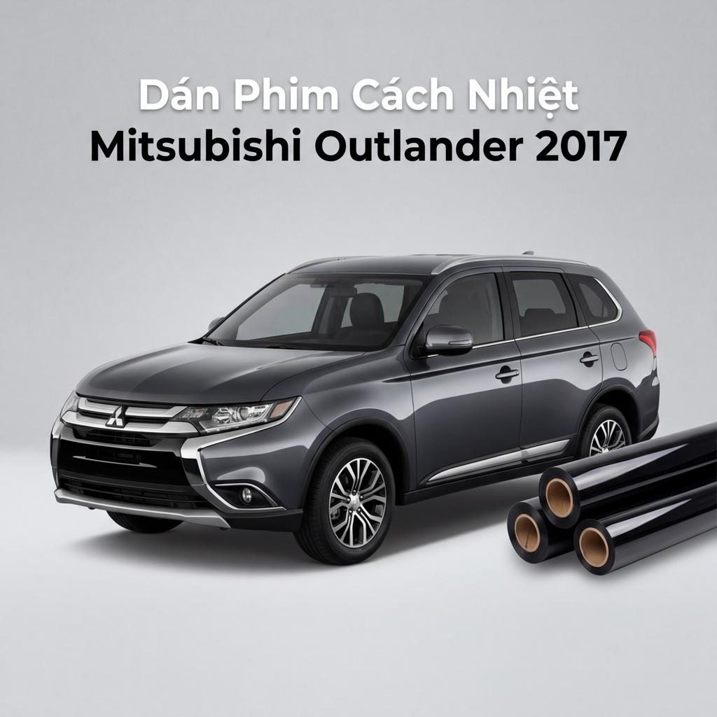 Dán Phim Cách Nhiệt Mitsubishi Outlander 2017 Giá Tốt Lắp Đặt Tận Nơi chính hãng