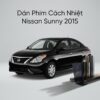 Dán Phim Cách Nhiệt Nissan Sunny 2015 Lắp Đặt Tận Nơi Uy Tín