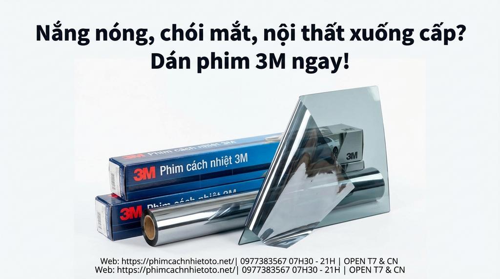 Nắng nóng, chói mắt, nội thất xuống cấp? Dán phim 3M ngay!