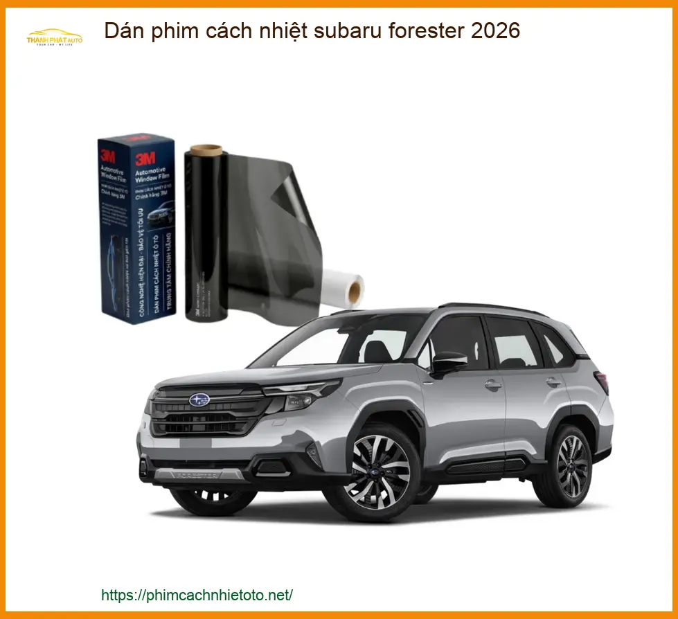 Dán Phim Cách Nhiệt Subaru Forester 2026 - Địa Chỉ Lắp Đặt Uy Tín TPHCM