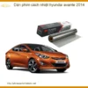 Dán Phim Cách Nhiệt Hyundai Avante 2014 - Địa Chỉ Lắp Đặt Chính Hãng TPHCM