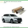 Dán Phim Cách Nhiệt Mitsubishi Outlander 2019 - Địa Chỉ Lắp Đặt Uy Tín TPHCM